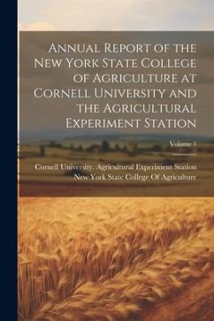 Annual Report of the New York State College of Agriculture at Cornell University and the Agricultural Experiment Station; Volume 1