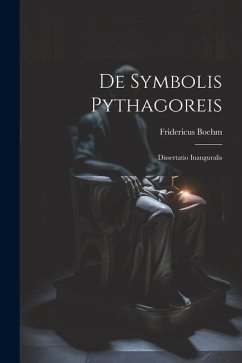 De Symbolis Pythagoreis: Dissertatio Inauguralis - Boehm, Fridericus