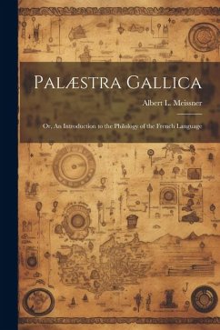 Palæstra Gallica; or, An Introduction to the Philology of the French Language - Meissner, Albert L.