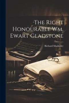 The Right Honourable Wm. Ewart Gladstone - Masheder, Richard