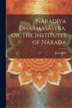 Nâradíya Dharmasástra, or, The Institutes of Nárada - Jolly, Julius