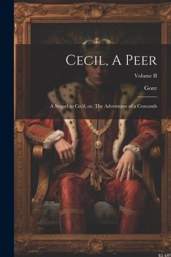 Cecil, A Peer: A Sequel to Cecil, or, The Adventures of a Coxcomb; Volume II - Gore, Catherine Grace Frances