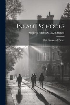 Infant Schools: Their History and Theory - Salmon, Winifred Hindshaw David