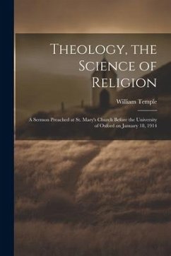 Theology, the Science of Religion: A Sermon Preached at St. Mary's Church Before the University of Oxford on January 18, 1914 - Temple, William