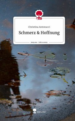 Schmerz & Hoffnung. Life is a Story - story.one - Antonucci, Christina