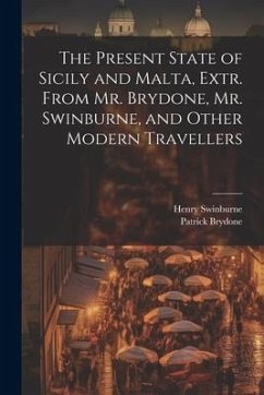 The Present State of Sicily and Malta, Extr. From Mr. Brydone, Mr. Swinburne, and Other Modern Travellers - Swinburne, Henry; Brydone, Patrick