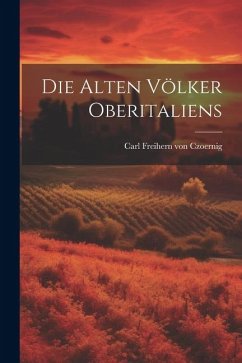 Die Alten Völker Oberitaliens - Freihern Von Czoernig, Carl