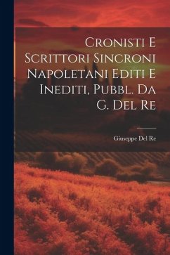 Cronisti E Scrittori Sincroni Napoletani Editi E Inediti, Pubbl. Da G. Del Re - Del Re, Giuseppe