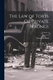 The Law of Torts Or Private Wrongs; Volume 1