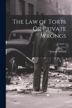 The Law of Torts Or Private Wrongs; Volume 1 - Hilliard, Francis