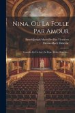 Nina, Ou La Folle Par Amour: Comédie En Un Acte, En Prose, Mêlée D'ariettes...