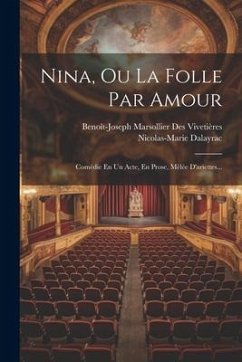 Nina, Ou La Folle Par Amour: Comédie En Un Acte, En Prose, Mêlée D'ariettes... - Dalayrac, Nicolas-Marie