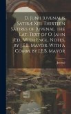 D. Junii Juvenalis Satiræ Xiii. Thirteen Satires of Juvenal. the Lat. Text of O. Jahn Ed., With Engl. Notes, by J.E.B. Mayor. With a Comm. by J.E.B. M