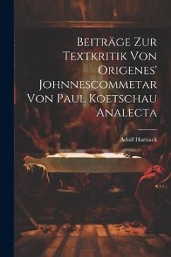 Beiträge Zur Textkritik Von Origenes' Johnnescommetar Von Paul Koetschau Analecta - Harnack, Adolf