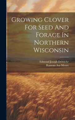 Growing Clover For Seed And Forage In Northern Wisconsin - Moore, Ransom Asa