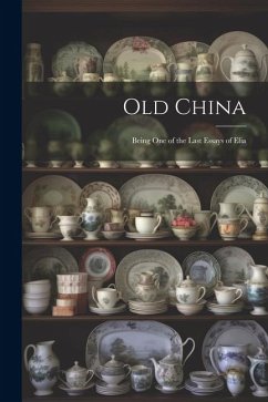 Old China: Being One of the Last Essays of Elia - Anonymous