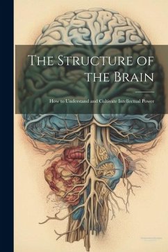 The Structure of the Brain: How to Understand and Cultivate Intellectual Power - Anonymous