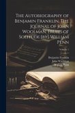 The Autobiography of Benjamin Franklin. The Journal of John Woolman. Fruits of Solitude [by] William Penn; Volume 1