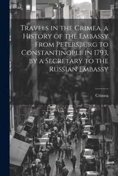 Travels in the Crimea, a History of the Embassy From Petersburg to Constantinople in 1793, by a Secretary to the Russian Embassy - Crimea