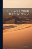 The Land Where the Sunsets Go: Sketches of the American Desert