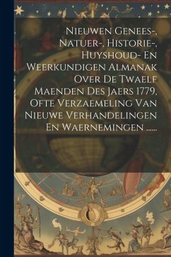 Nieuwen Genees-, Natuer-, Historie-, Huyshoud- En Weerkundigen Almanak Over De Twaelf Maenden Des Jaers 1779, Ofte Verzaemeling Van Nieuwe Verhandelin - Anonymous
