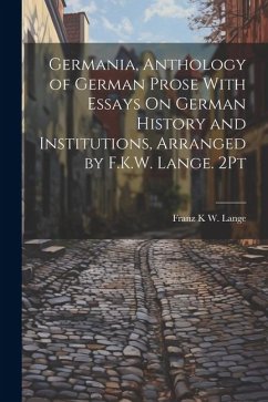 Germania, Anthology of German Prose With Essays On German History and Institutions, Arranged by F.K.W. Lange. 2Pt - Lange, Franz K. W.