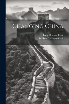 Changing China - Gascoyne-Cecil, William; Cecil, Lady Florence