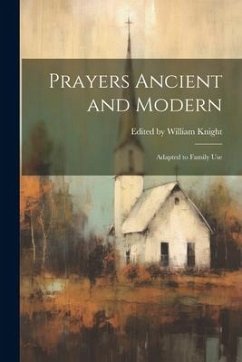 Prayers Ancient and Modern - William Knight, Edited