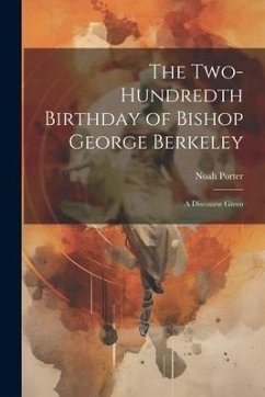 The Two-Hundredth Birthday of Bishop George Berkeley: A Discourse Given - Porter, Noah