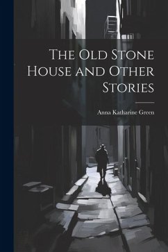 The Old Stone House and Other Stories - Green, Anna Katharine