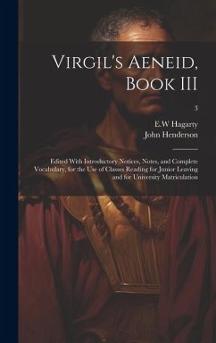 Virgil's Aeneid, Book III: Edited With Introductory Notices, Notes, and Complete Vocabulary, for the Use of Classes Reading for Junior Leaving an - Henderson, John
