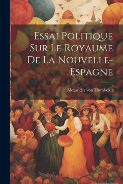 Essai politique sur le royaume de la Nouvelle-Espagne - Humboldt, Alexander Von