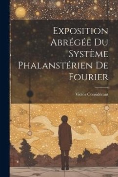 Exposition Abrégée Du Système Phalanstérien De Fourier - Considérant, Victor