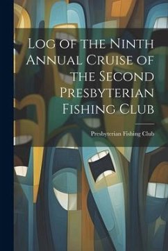 Log of the Ninth Annual Cruise of the Second Presbyterian Fishing Club - Club, Presbyterian Fishing