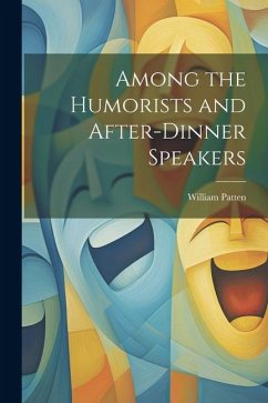 Among the Humorists and After-Dinner Speakers - Patten, William