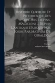 Histoire Curieuse Et Pittoresque Des Sorciers, Devins, Magiciens ... Depuis L'antiquité Jusqúà Nos Jours Par Mathias De Giraldo...
