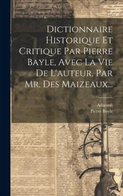 Dictionnaire Historique Et Critique Par Pierre Bayle, Avec La Vie De L'auteur, Par Mr. Des Maizeaux... - Bayle, Pierre; Adamoli