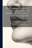 The Pharmacopoeia of the Hospital for Diseases of the Throat (Golden Square.): Based On the British Pharmacopoeia, 1867