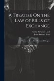 A Treatise On the Law of Bills of Exchange: Promissory Notes, Bank-Notes and Cheques