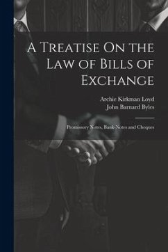 A Treatise On the Law of Bills of Exchange: Promissory Notes, Bank-Notes and Cheques - Byles, John Barnard; Loyd, Archie Kirkman