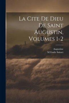 La Cite De Dieu De Saint Augustin, Volumes 1-2 - Augustine; Saisset, M. Emile