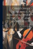 Christopher Columbus. A Romantic Opera in two Acts and an Interlude