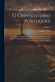 O Chrysostomo Portuguez: Ou, O Padre Antonio Vieira Da Companhia De Jesus. N'um Ensaio De Eloquencia Compilado Dos Seus Sermões Segundo Os Prin
