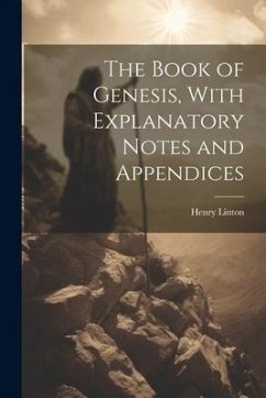 The Book of Genesis, With Explanatory Notes and Appendices - Linton, Henry