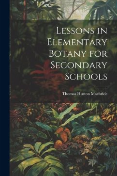 Lessons in Elementary Botany for Secondary Schools - Macbride, Thomas Huston