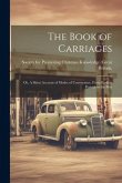 The Book of Carriages; Or, A Short Account of Modes of Conveyance, From Earliest Periods to the Pres