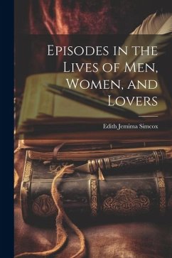 Episodes in the Lives of Men, Women, and Lovers - Simcox, Edith Jemima