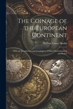 The Coinage of the European Continent: With an Introduction and Catalogues of Mints Denominations and Rulers - Hazlitt, William Carew