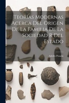 Teorías Modernas Acerca Del Origen De La Familia De La Sociedad R Del Estado - Posada, Adolfo