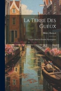 La Terre des Gueux: Voyage Dans la Flandre Flamingante - Havard, Henry